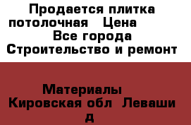 Продается плитка потолочная › Цена ­ 100 - Все города Строительство и ремонт » Материалы   . Кировская обл.,Леваши д.